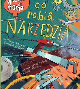 Opowiem Ci mamo co robią narzędzia – Wyd. Nasza Księgarnia